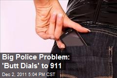 Big Police Problem: &#39;Butt Dials&#39; to 911