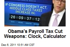 Obama&#39;s Payroll Tax Cut Weapons: Clock, Calculator