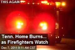 Tenn. Home Burns... as Firefighters Watch