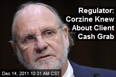 Regulator: Corzine Knew About Client Cash Grab