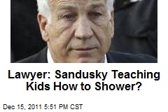 Lawyer: Sandusky Teaching Kids How to Shower?