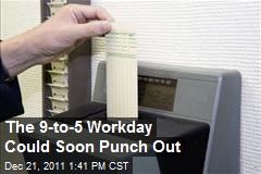 The 9-to-5 Workday Could Soon Punch Out