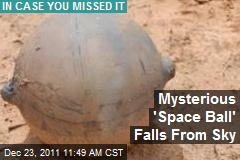 Mysterious &#39;Space Ball&#39; Falls From Sky