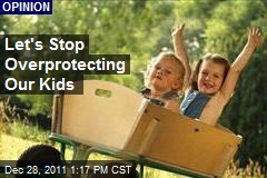 Let&#39;s Stop Overprotecting Our Kids