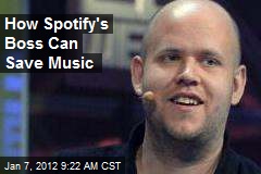 How Spotify&#39;s Boss Can Save Music