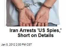 Iran Arrests 'US Spies,' Gives Few Details