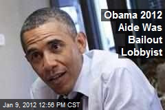 Obama 2012 Aide Was Bailout Lobbyist