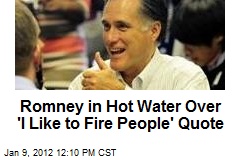 Romney in Hot Water Over &#39;I Like to Fire People&#39; Quote