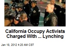 Calif. Occupy Activists Charged With ... Lynching
