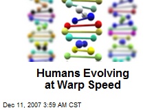 Humans Evolving at Warp Speed