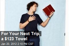 For Your Next Trip, a $123 Towel