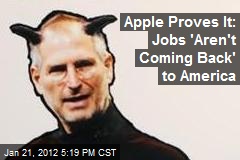 Apple Proves It: Jobs &#39;Aren&#39;t Coming Back&#39; to America