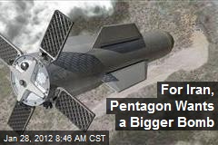 For Iran, Pentagon Wants a Bigger Bomb
