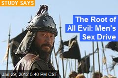 The Root of All Evil: Men&#39;s Sex Drive