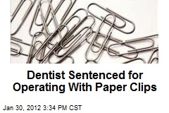 Dentist Sentenced for Operating With Paper Clips