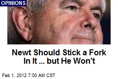 Newt Should Stick a Fork In It ... but He Won&#39;t