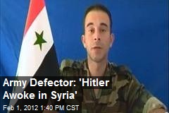 Army Defector: &#39;Hitler Awoke in Syria&#39;
