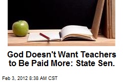 God Doesn&#39;t Want Teachers to Be Paid More: State Sen.