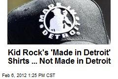 Kid Rock&#39;s &#39;Made in Detroit&#39; Shirts ... Not Made in Detroit