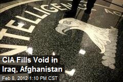CIA Fills Void in Iraq, Afghanistan