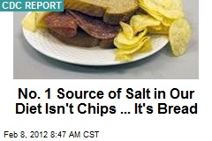 No. 1 Source of Salt in Our Diet Isn&#39;t Chips ... It&#39;s Bread