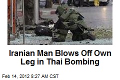 Iranian Man Blows Off Own Leg in Thai Bombing