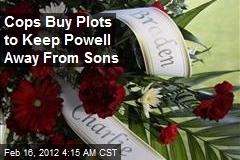 Cops Buy Plots to Keep Powell Away From Sons