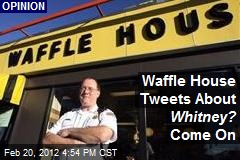 Waffle House Tweets About Whitney? Come On