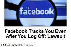 Facebook Tracks You Even After You Log Off: Lawsuit