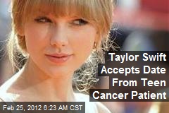 Taylor Swift Accepts Date From Teen Cancer Patient