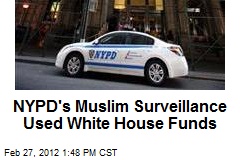 NYPD&#39;s Muslim Surveillance Used White House Funds