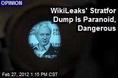 WikiLeaks&#39; Stratfor Dump Is Paranoid, Dangerous