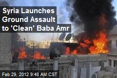 Syria Launches Ground Assault to &#39;Clean&#39; Baba Amr