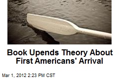 Book Upends Theory About First Americans&#39; Arrival