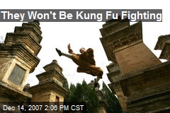 They Won't Be Kung Fu Fighting