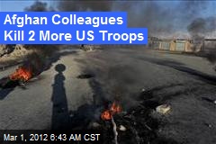 Afghan Colleagues Kill 2 More US Troops