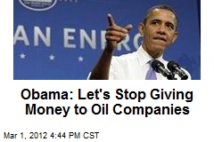 Obama: Let&#39;s Stop Giving Money to Oil Companies