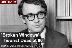 &#39;Broken Windows&#39; Theorist Dead at 80