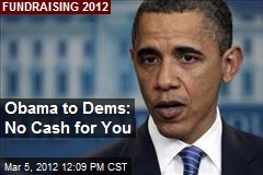 Obama to Dems: No Cash for You