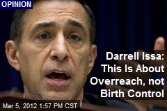 Darrell Issa: This Is About Overreach, not Birth Control