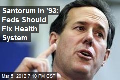 Santorum in &#39;93: Feds Should Fix Health System