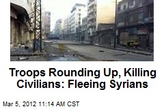 Troops Rounding Up, Killing Civilians: Fleeing Syrians