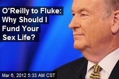 O&#39;Reilly to Fluke: Why Should I Fund Your Sex Life?