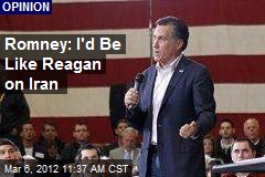 Romney: I&#39;d Be Like Reagan on Iran
