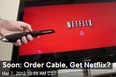 Soon: Order Cable, Get Netflix?