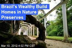 Brazil&#39;s Wealthy Build Homes in Nature Preserves