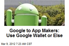 Google to App Makers: Use Google Wallet or Else