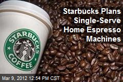 Starbucks Plans Single-Serve Home Espresso Machines
