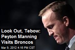 Look Out, Tebow: Peyton Manning Visits Broncos