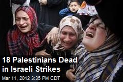 18 Palestinians Dead in Israeli Strikes